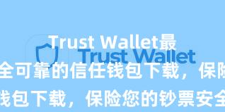 Trust Wallet最新免安装版 安全可靠的信任钱包下载，保险您的钞票安全