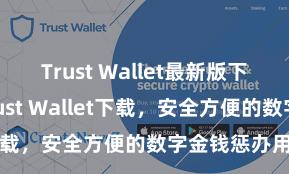 Trust Wallet最新版下载 安卓版Trust Wallet下载，安全方便的数字金钱惩办用具!